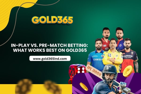 In-Play vs. Pre-Match Betting: What Works Best on Gold365