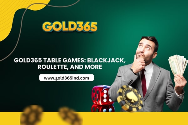 Gold365 Table Games: Blackjack, Roulette, and More  